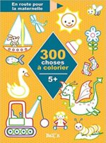 EN ROUTE POUR LA MATERNELLE – 300 CHOSES A COLORIER 5+